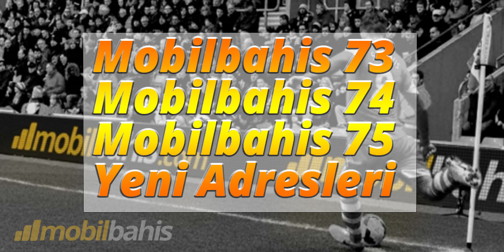 Mobilbahis 73, Mobilbahis 74, Mobilbahis 75 Yeni Adresleri
