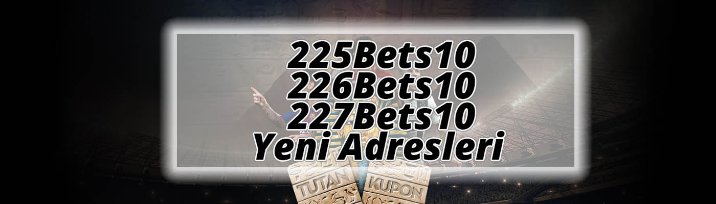 225Bets10, 226Bets10, 227Bets10 Yeni Adresleri