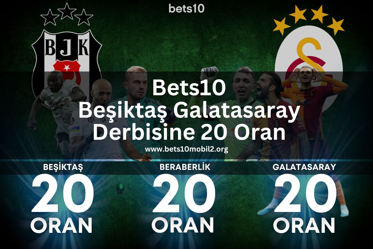 Bets10 Beşiktaş Galatasaray Derbisine 20 Oran