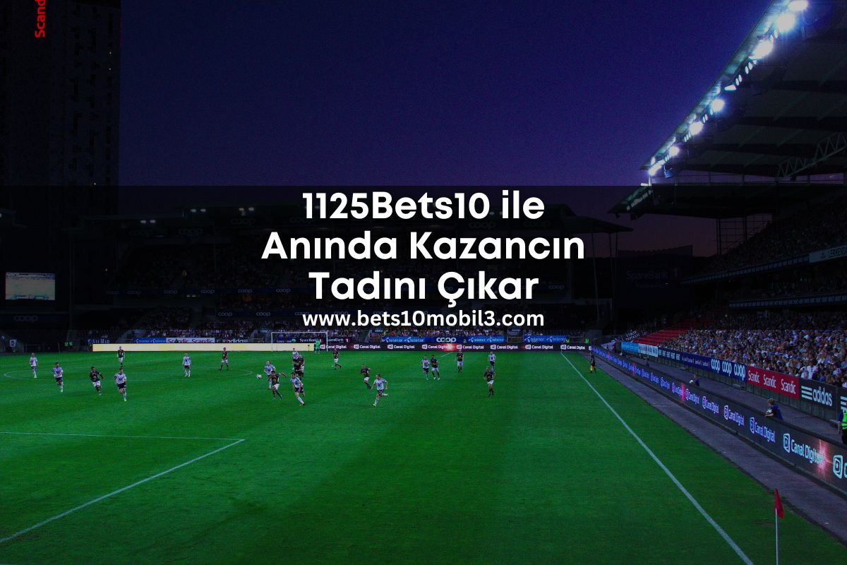 1125Bets10 ile Anında Kazancın Tadını Çıkar