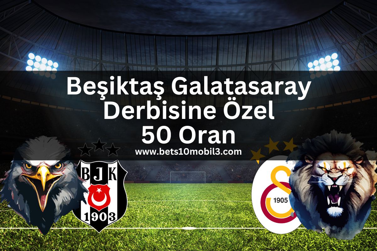 Beşiktaş Galatasaray Derbisine Özel 50 Oran